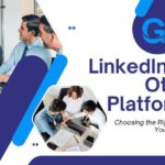 LinkedIn vs. Other Platforms: Choosing the Right One for Your Business
